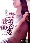 我的野蛮老婆沈星若全集