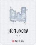 重生之浮沉全文阅读